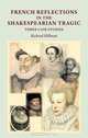 French Reflections in the Shakespearean Tragic: Three Case Studies, Richard Hillman 