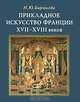 Прикладное искусство Франции XVII- XVIII веков, Н. Ю. Бирюкова 