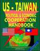 US - Taiwan Economic and Political Cooperation Handbook (World Diplomatic and International Contacts Library), Ibp Usa, USA International Business Publications 