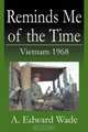 Reminds Me of the Time: Vietnam 1968, A. Edward Wade 