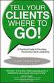 Tell Your Clients Where to Go! A Practical Guide to Providing Passionate Client Leadership, Todd Sebastian 