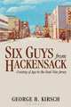 Six Guys From Hackensack: Coming of Age in the Real New Jersey, George B. Kirsch 
