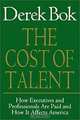 The Cost of Talent: How Executives And Professionals Are Paid And How It Affects America, Derek Bok 