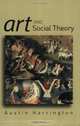 Art and Social Theory: Sociological Arguments in Aesthetics, Austin Harrington 