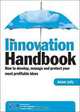 The Innovation Handbook: How to Develop, Manage and Protect Your Most Profitable Ideas, 