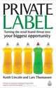 Private Label: Turning the Retail Brand Threat Into Your Biggest Opportunity, Keith Lincoln, Lars Thomassen 