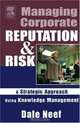 Managing Corporate Reputation and Risk : A Strategic Approach Using Knowledge Management, Dale Neef 