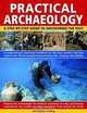 Practical Archaeology: a step-by-step guide to uncovering the past: A comprehensive illustrated handbook for the keen amateur and new student, Christopher Catling 