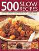 500 Slow Recipes: A collection of delicious slow-cooked and one-pot recipes, including casseroles, stews, soups, pot roasts, puddings and desserts, shown in 500 photographs, Catherine Atkinson 
