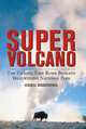 Super Volcano: The Ticking Time Bomb Beneath Yellowstone National Park, Greg Breining 