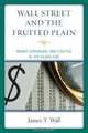 Wall Street and the Fruited Plain: Money, Expansion, and Politics in the Gilded Age, James T. Wall 
