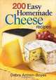 200 Easy Homemade Cheese Recipes: From Cheddar and Brie to Butter and Yogurt, Debra Amrein-Boyes 