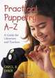 Practical Puppetry A-Z: A Guide for Librarians and Teachers, Carol R. Exner 