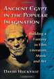 Ancient Egypt in the Popular Imagination: Building a Fantasy in Film, Literature, Music and Art, David Huckvale 