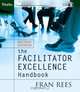 The Facilitator Excellence Handbook (Pfeiffer Essential Resources for Training and HR Professiona), Fran Rees 