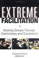 Extreme Facilitation: Guiding Groups Through Controversy and Complexity, Suzanne Ghais 