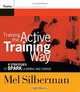 Training the Active Training Way: 8 Strategies to Spark Learning and Change (Active Training Series), Mel Silberman 