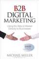 B2B Digital Marketing: Using the Web to Market Directly to Businesses (Que Biz-Tech), Michael Miller 