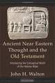 Ancient Near Eastern Thought and the Old Testament: Introducing the Conceptual World of the Hebrew Bible, John H. Walton 