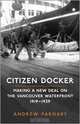Citizen Docker: Making a New Deal on the Vancouver Waterfront, 1919-1939 (Canadian Social History), Andrew Parnaby 