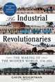 The Industrial Revolutionaries: The Making of the Modern World 1776-1914, Gavin Weightman 