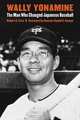 Wally Yonamine: The Man Who Changed Japanese Baseball, Robert K. Fitts 