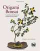 Origami Bonsai: Create Beautiful Botanical Sculptures From Paper, Benjamin John Coleman 