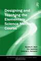 Designing and Teaching the Elementary Science Methods Course (Teaching and Learning in Science Series), Sandra K. Abell, Ken Appleton, Deborah L Hanuscin 