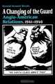 A Changing of the Guard: Anglo-American Relations, 1941-1946, Randall Bennett Woods 