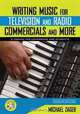 Writing Music for Television and Radio Commercials (and more): A Manual for Composers and Students, Michael Zager 