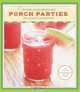 Porch Parties: Cocktail Recipes and Easy Ideas for Outdoor Entertaining, Denise Gee 