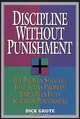 Discipline Without Punishment/the Proven Strategy That Turns Problem Employees into Superior Performers, Dick Grote 