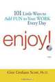 Enjoy!: 101 Ways to Add Fun to Your Work Every Day, Gini Graham Scott 