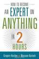How to Become an Expert on Anything in Two Hours, Gregory Hartley, Maryann Karinch 