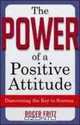 The Power of a Positive Attitude: Discovering the Key to Success, Roger Fritz 