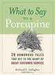 What to Say to a Porcupine: 20 Humorous Tales That Get to the Heart of Great Customer Service, Richard S. Gallagher 