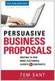 Persuasive Business Proposals: Writing to Win More Customers, Clients, and Contracts, Tom Sant 