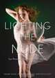 Lighting the Nude, Revised Edition: Top Photographers Reveal Their Secrets, Roger Hicks, Frances Schultz, Steve Luck 