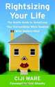 Rightsizing Your Life: Simplifying Your Surroundings While Keeping What Matters Most, Ciji Ware 
