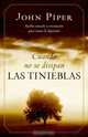 Cuando no se disipan las tinieblas: When the Darkness Will Not Lift, John Piper 