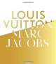 Louis Vuitton / Marc Jacobs: In Association with the Musee des Arts Decoratifs, Paris, 