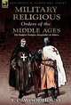 The Military Religious Orders of the Middle Ages: The Knights Templar, Hospitaller and Others, F. C. Woodhouse 