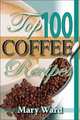 Top 100 Coffee Recipes: How to Prepare, Serve & Experience Tasty & Healthy Coffee for All Occasions, Mary Ward 