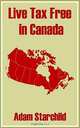 Live Tax Free in Canada, Adam Starchlild 