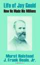 Life Of Jay Gould: How He Made His Millions, Murat Halstead 