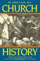 Church History: A Complete History of the Catholic Church to the Present Day for High School, College and Adult Reading, John Laux 