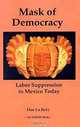 Mask of Democracy: Labor Suppression in Mexico Today (International Labor Rights Education & Research Fund Books), Dan LA Botz 