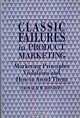 Classic Failures in Product Marketing: Marketing Principles Violations and How to Avoid Them, Donald W. Hendon 