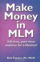 Make Money in Mlm: Full Time, Part Time, Anytime for a Lifetime, Bob Powers 