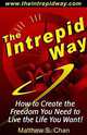The Intrepid Way: How to Create the Freedom You Need to Live the Life You Want!, Matthew S. Chan 